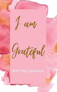 Cover image for I am Grateful Writing Journal - Pink Pastel Watercolor - Floral Color Interior And Sections To Write People And Places