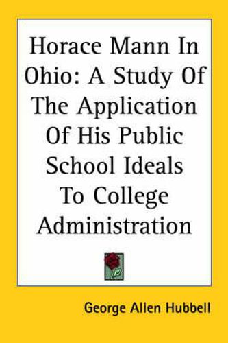 Cover image for Horace Mann In Ohio: A Study Of The Application Of His Public School Ideals To College Administration