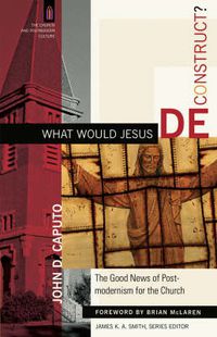 Cover image for What Would Jesus Deconstruct? - The Good News of Postmodernism for the Church