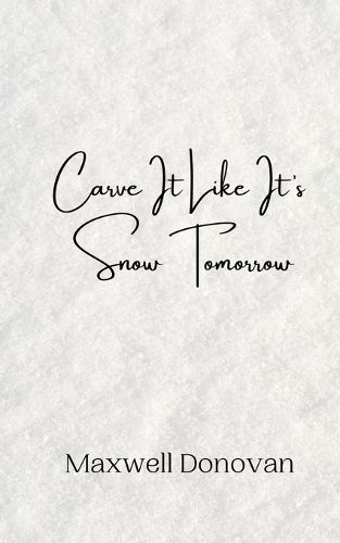 Cover image for Carve It Like It's Snow Tomorrow