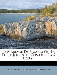 Cover image for Le Mariage de Figaro: Ou La Folle Journ E: Comedie En 5 Actes...