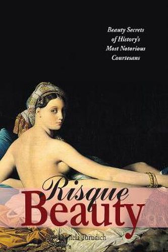 Cover image for Risque Beauty: Beauty Secrets of History's Most Notorious Courtesans