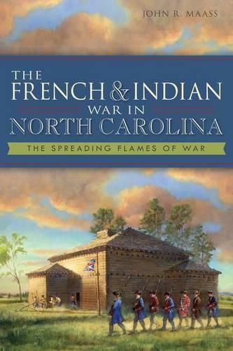 Cover image for The French & Indian War in North Carolina: The Spreading Flames of War