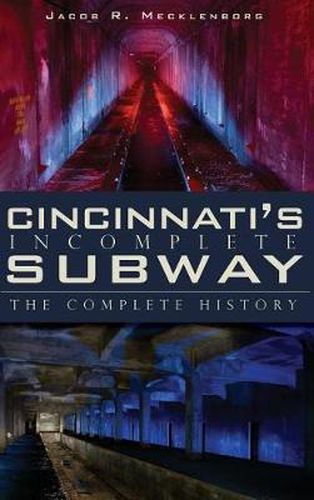 Cover image for Cincinnati's Incomplete Subway: The Complete History