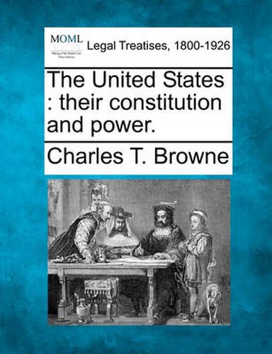 Cover image for The United States: Their Constitution and Power.