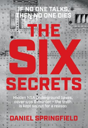 Cover image for The Six Secrets: Hidden NSA underground bases,cover-ups murder