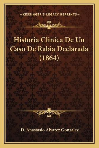 Cover image for Historia Clinica de Un Caso de Rabia Declarada (1864)