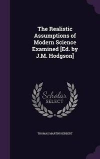 Cover image for The Realistic Assumptions of Modern Science Examined [Ed. by J.M. Hodgson]