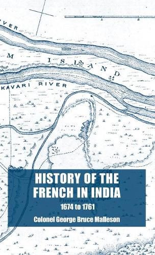 Cover image for History of the French in India: From the Founding of Pondicherry in 1674 to the capture of that Place in 1761