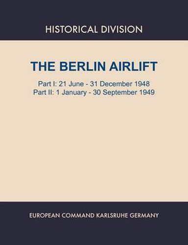 Cover image for Berlin Airlift. Part I: 21 June - 31 December 1948. Part II : 1 January - 30 September, 1949