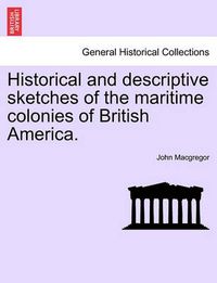 Cover image for Historical and Descriptive Sketches of the Maritime Colonies of British America.