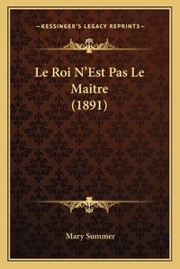 Cover image for Le Roi N'Est Pas Le Maitre (1891)