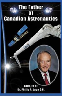 Cover image for Father of Canadian Astronautics: The Life of Dr Philip A Lapp, OC