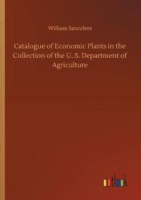 Cover image for Catalogue of Economic Plants in the Collection of the U. S. Department of Agriculture