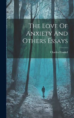 Cover image for The Love Of Anxiety And Others Essays