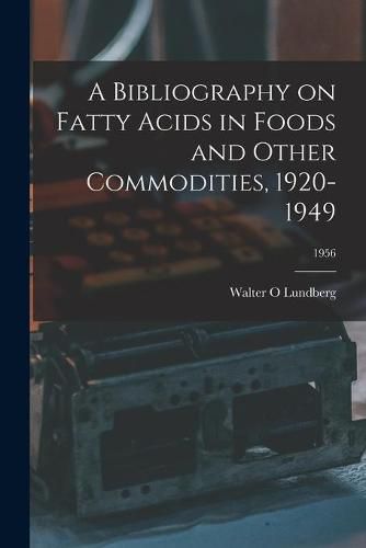 Cover image for A Bibliography on Fatty Acids in Foods and Other Commodities, 1920-1949; 1956