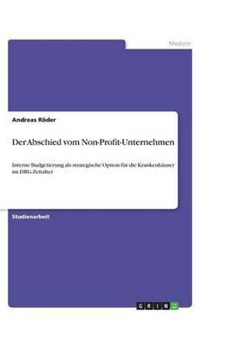 Cover image for Der Abschied vom Non-Profit-Unternehmen: Interne Budgetierung als strategische Option fur die Krankenhauser im DRG-Zeitalter