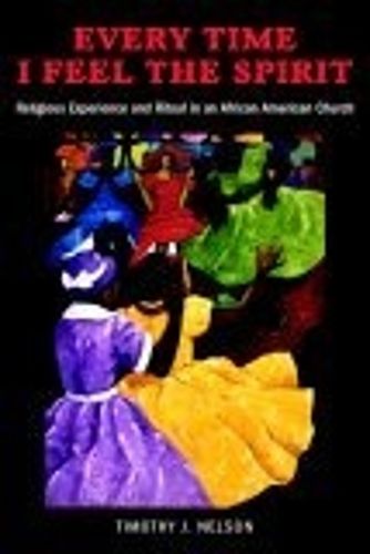 Cover image for Every Time I Feel the Spirit: Religious Experience and Ritual in an African American Church