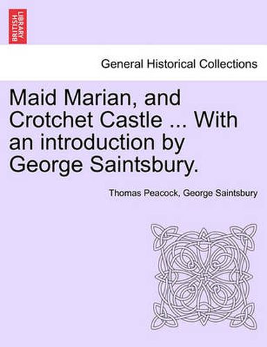 Cover image for Maid Marian, and Crotchet Castle ... with an Introduction by George Saintsbury.