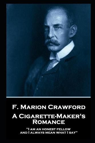 F. Marion Crawford - A Cigarette Maker's Romance: 'I am an honest fellow, and I always mean what I say