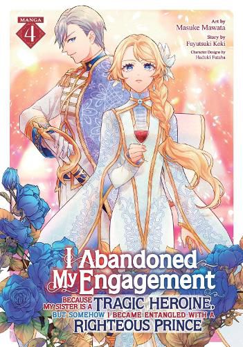 Cover image for I Abandoned My Engagement Because My Sister is a Tragic Heroine, but Somehow I Became Entangled with a Righteous Prince (Manga) Vol. 4