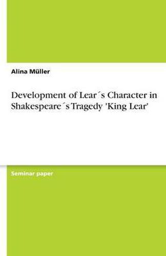 Development of Lears Character in Shakespeares Tragedy 'King Lear