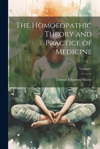 Cover image for The Homoeopathic Theory and Practice of Medicine; Volume 1