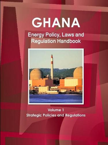 Cover image for Ghana Energy Policy, Laws and Regulation Handbook Volume 1 Strategic Policies and Regulations