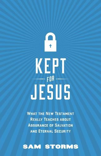 Kept for Jesus: What the New Testament Really Teaches about Assurance of Salvation and Eternal Security