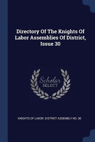 Cover image for Directory of the Knights of Labor Assemblies of District, Issue 30