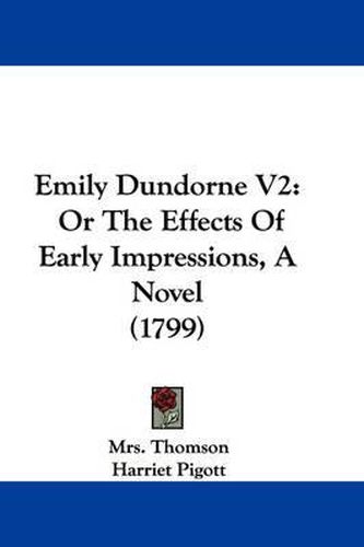 Cover image for Emily Dundorne V2: Or The Effects Of Early Impressions, A Novel (1799)