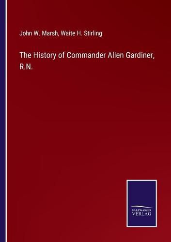 Cover image for The History of Commander Allen Gardiner, R.N.