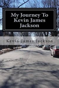 Cover image for My Journey To Kevin James Jackson: My life to self-discovery