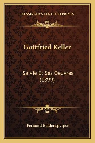 Cover image for Gottfried Keller: Sa Vie Et Ses Oeuvres (1899)