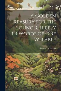 Cover image for A Golden Treasury for the Young, Chiefly in Words of One Syllable