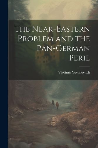 Cover image for The Near-Eastern Problem and the Pan-German Peril