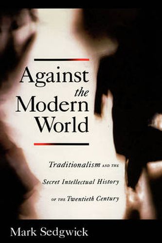 Cover image for Against the Modern World: Traditionalism and the Secret Intellectual History of the Twentieth Century