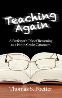 Cover image for Teaching Again: A Professor's Tale of Returning to a Ninth Grade Classroom