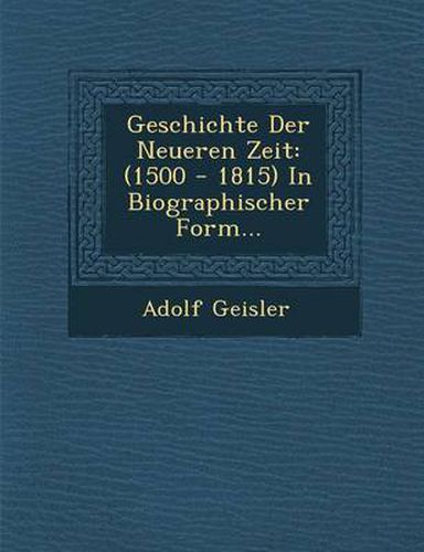 Cover image for Geschichte Der Neueren Zeit: (1500 - 1815) in Biographischer Form...