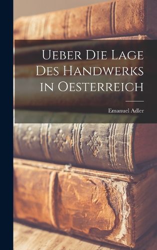Cover image for Ueber die Lage des Handwerks in Oesterreich