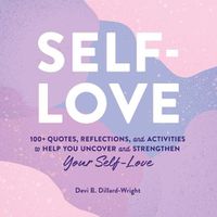 Cover image for Self-Love: 100+ Quotes, Reflections, and Activities to Help You Uncover and Strengthen Your Self-Love