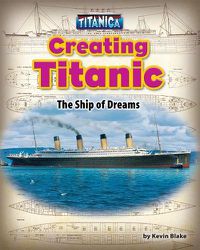 Cover image for Creating Titanic: The Ship of Dreams