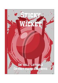 Cover image for Sticky Wicket - Un-Ball-Lievable Cricket Facts & Trivia