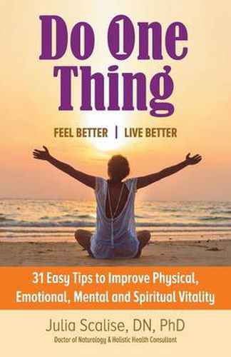 Cover image for Do One Thing Feel Better\\Live Better: 31 Easy Tips to Improve Physical, Emotional, Mental and Spiritual Vitality