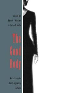 Cover image for The Good Body: Asceticism in Contemporary Culture