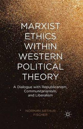 Cover image for Marxist Ethics within Western Political Theory: A Dialogue with Republicanism, Communitarianism, and Liberalism