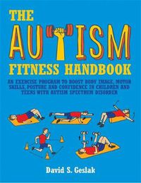 Cover image for The Autism Fitness Handbook: An Exercise Program to Boost Body Image, Motor Skills, Posture and Confidence in Children and Teens with Autism Spectrum Disorder