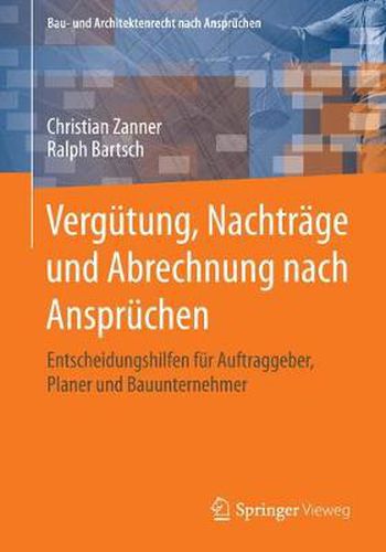 Vergutung, Nachtrage und Abrechnung nach Anspruchen: Entscheidungshilfen fur Auftraggeber, Planer und Bauunternehmer