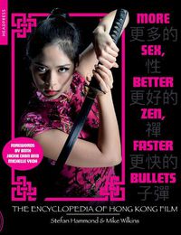 Cover image for More Sex, Better Zen, Faster Bullets: The Encyclopedia of Hong Kong Film