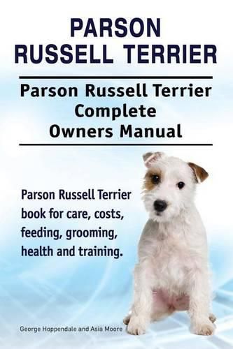 Parson Russell Terrier. Parson Russell Terrier Complete Owners Manual. Parson Russell Terrier book for care, costs, feeding, grooming, health and training.